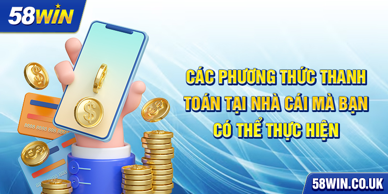 Các phương thức thanh toán tại nhà cái mà bạn có thể thực hiện